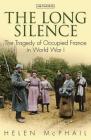 The Long Silence: The Tragedy of Occupied France in World War I By Helen McPhail Cover Image