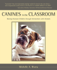 Canines in the Classroom: Raising Humane Children through Interactions with Animals By Michelle Rivera  Cover Image