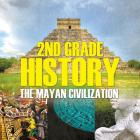 2nd Grade History: The Mayan Civilization By Baby Professor Cover Image