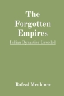 The Forgotten Empires: Indian Dynasties Unveiled By Rafeal Mechlore Cover Image
