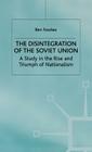 The Disintegration of the Soviet Union: A Study in the Rise and Triumph of Nationalism By B. Fowkes Cover Image