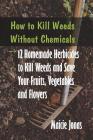 How to Kill Weeds without Chemicals: 12 Homemade Herbicides to Kill Weeds and Save Your Fruits, Vegetables and Flowers Cover Image