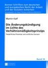 Die Aenderungskuendigung Im Lichte Des Verhaeltnismaeßigkeitsprinzips: Tatsaechliches Potential Und Rechtliche Grenzen (Bonner Schriften Zum Deutschen Und Europaeischen Recht der A #14) By Gregor Thüsing (Editor), Martin Kalf Cover Image