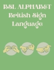 BSL Alphabet British Sign Language: The Perfect Book for Learning BSL Alphabet;Suitable for All Ages. Cover Image