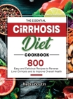 The Essential Cirrhosis Diet Cookbook: 800 Easy and Delicious Recipes to Reverse Liver Cirrhosis and to Improve Overall Health Cover Image