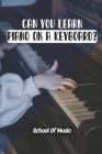 Can You Learn Piano On A Keyboard?: School Of Music: Piano Lessons For Beginners By Shiloh Helberg Cover Image