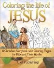 Coloring the Life of Jesus: A Christian Storybook with Coloring Pages for Kids and Their Adults Cover Image