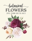 Botanical Flowers Coloring Book: An Adult Coloring Book with Beautiful Realistic Flowers, Bouquets, Floral Designs, Sunflowers, Roses, Leaves, Spring, By Sabbuu Editions Cover Image