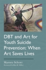 Dbt and Art for Youth Suicide Prevention: When Art Saves Lives By Marney Schorr, Rita M. Willey (Foreword by) Cover Image