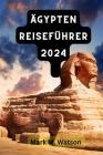 Ägypten Reiseführer 2024: Entdecken Sie die lebendige Geschichte, die Küche, die Sehenswürdigkeiten, die Sie gesehen haben müssen, das Abenteuer Cover Image