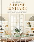 A Home to Share: Designs that Welcome Family and Friends, from the creator of My 100 Year Old Home By Leslie Saeta Cover Image
