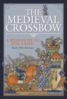 The Medieval Crossbow: A Weapon Fit to Kill a King Cover Image