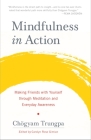 Mindfulness in Action: Making Friends with Yourself through Meditation and Everyday Awareness By Chogyam Trungpa, Carolyn Rose Gimian (Editor) Cover Image