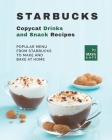 Starbucks Copycat Drinks and Snack Recipes: Popular Menu from Starbucks to Make and Bake at Home Cover Image