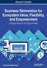 Business Reinvention for Ecosystem Value, Flexibility, and Empowerment: Emerging Research and Opportunities Cover Image