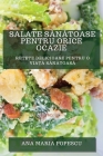 Salate Sănătoase pentru Orice Ocazie: Rețete Delicioase pentru O Viață Sănătoasă By Ana Maria Popescu Cover Image