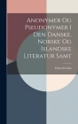 Anonymer Og Pseudonymer I Den Danske, Norske Og Islandske Literatur Samt By Edvard Collin Cover Image