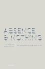 Absence and Nothing: The Philosophy of What There Is Not By Stephen Mumford Cover Image