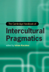 The Cambridge Handbook of Intercultural Pragmatics (Cambridge Handbooks in Language and Linguistics) Cover Image