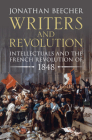Writers and Revolution: Intellectuals and the French Revolution of 1848 By Jonathan Beecher Cover Image