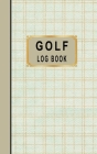 Golf Log Book: Golfers Scorecard Game Stats Yardage Course Hole Par Tee Time Sport Tracker Fit In Bag 5 x 8 Small Size Game Details N Cover Image