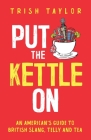 Put The Kettle On: An American's Guide to British Slang, Telly and Tea Cover Image