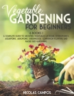 Vegetable Gardening for Beginners: 6 Books 1: A Complete Guide to Growing Vegetables at Home. Hydroponics, Aquaponic, Aeroponic, Greenhouse, Companion Cover Image