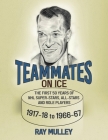 Teammates on Ice: The First 50 Years of NHL Super-Stars, All-Stars and Role Players 1917-18 to 1966-67 Cover Image