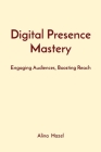 Digital Presence Mastery: Engaging Audiences, Boosting Reach Cover Image