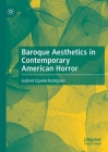 Baroque Aesthetics in Contemporary American Horror By Gabriel Eljaiek-Rodríguez Cover Image