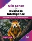 Qlik Sense for Business Intelligence: Leveraging Qlik Sense for advanced analytics (English Edition) By Satyam Garg Cover Image