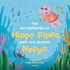 The Adventures of Hippo Pippo and his Friend Neppo By Celestin Dimitriu (Editor), Julia Izaak (Illustrator), Reda Juceviciute Cover Image