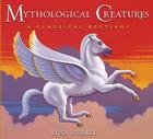 Mythological Creatures: A Classical Bestiary By Lynn Curlee, Lynn Curlee (Illustrator) Cover Image