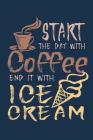 Start The Day With Coffee End It With Ice Cream: 3 Month Meal Planning Organizer with Weekly Grocery Shopping List and Recipe Book By Designs for Foodies by Foodies Cover Image