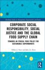 Corporate Social Responsibility, Social Justice and the Global Food Supply Chain: Towards an Ethical Food Policy for Sustainable Supermarkets (Routledge Studies in Management) By Hillary J. Shaw, Julia J. a. Shaw Cover Image