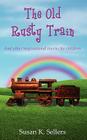 The Old Rusty Train: And other inspirational stories for children By Susan K. Sellers Cover Image