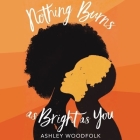 Nothing Burns as Bright as You By Ashley Woodfolk, Amani Minter (Read by) Cover Image