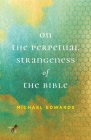 On the Perpetual Strangeness of the Bible By Michael Edwards Cover Image