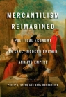 Mercantilism Reimagined: Political Economy in Early Modern Britain and Its Empire By Philip J. Stern (Editor), Carl Wennerlind (Editor) Cover Image