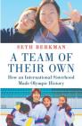 A Team of Their Own: How an International Sisterhood Made Olympic History By Seth Berkman Cover Image