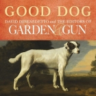 Good Dog Lib/E: True Stories of Love, Loss, and Loyalty By David Dibenedetto, Editors of Garden &. Gun, Danny Campbell (Read by) Cover Image