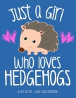 Just a Girl Who Loves Hedgehogs: School Notebook Animal Lover Gift 8.5x11 Wide Ruled By Cute Critter Press Cover Image