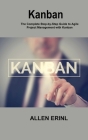 Kanban: The Complete Step-by-Step Guide to Agile Project Management with Kanban By Allen Erinl Cover Image