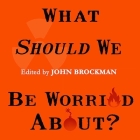 What Should We Be Worried About?: Real Scenarios That Keep Scientists Up at Night By John Brockman, John Brockman (Editor), Peter Berkrot (Read by) Cover Image