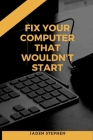 Fix Your Computer That Wouldn't Start: This book is written to guide the reader into troubleshooting their PC that has refused to boot properly with 1 Cover Image