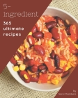 365 Ultimate 5-Ingredient Recipes: A 5-Ingredient Cookbook from the Heart! By Sara Chambers Cover Image
