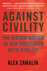 Against Civility: The Hidden Racism in Our Obsession with Civility Cover Image
