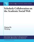 Scholarly Communication on the Academic Social Web (Synthesis Lectures on Information Concepts) By Daqing He, Wei Jeng Cover Image