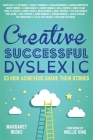 Creative, Successful, Dyslexic: 23 High Achievers Share Their Stories Cover Image