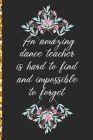 A Truly Amazing Dance Teacher Is Hard To Find, Difficult To Part With And Impossible To Forget: Thank You Appreciation Gift for Dance Teacher or Diary By Simple Imagination Journals Cover Image